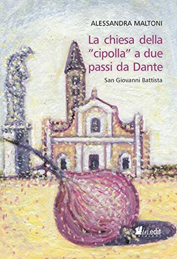 La chiesa della «cipolla» a due passi da Dante. San Giovanni Battista